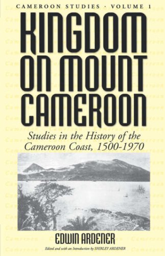 Kingdom On Mount Cameroon Studies In The History Of The Cameroon Coast 15001970 New Edition Edwin Ardener
