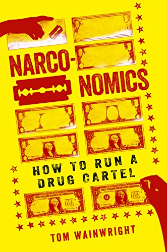 Narconomics How To Run A Drug Cartel Tom Wainwright