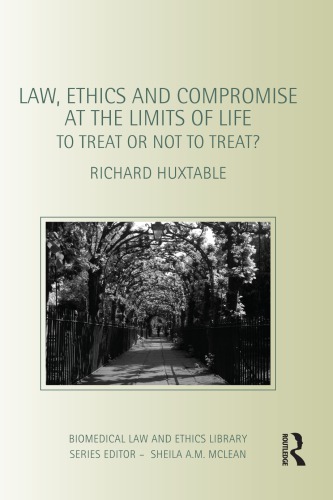 Law Ethics And Compromise At The Limits Of Life To Treat Or Not To Treat Richard Huxtable