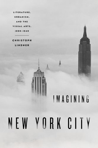 Imagining New York City Literature Urbanism And The Visual Arts 18901940 1st Edition Christoph Lindner