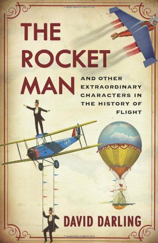 The Rocket Man And Other Extraordinary Characters In The History Of Flight David Darling
