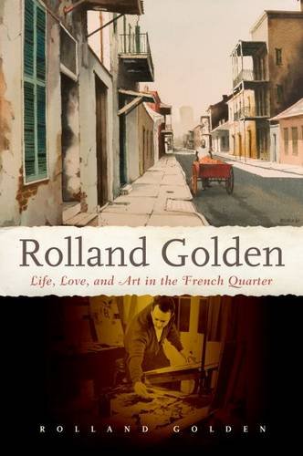 Rolland Golden Life Love And Art In The French Quarter First Edition Rolland Golden