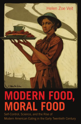 Modern Food Moral Food Selfcontrol Science And The Rise Of Modern American Eating In The Early Twentieth Century Helen Zoe Veit