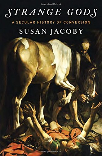 Strange Gods A Secular History Of Conversion 1 Susan Jacoby