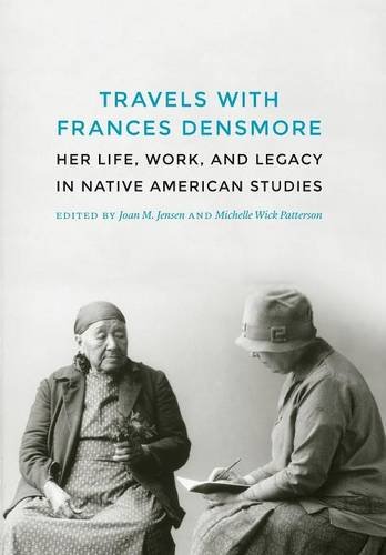 Travels With Frances Densmore Her Life Work And Legacy In Native American Studies Joan M Jensen