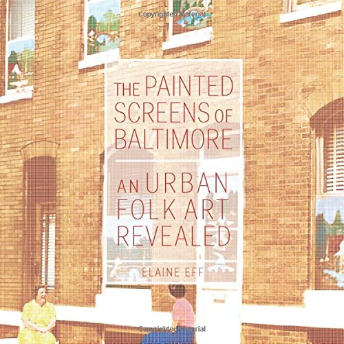 The Painted Screens Of Baltimore An Urban Folk Art Revealed Elaine Eff