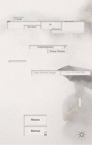 Visual Devices In Contemporary Prose Fiction Gaps Gestures Images Simon Barton