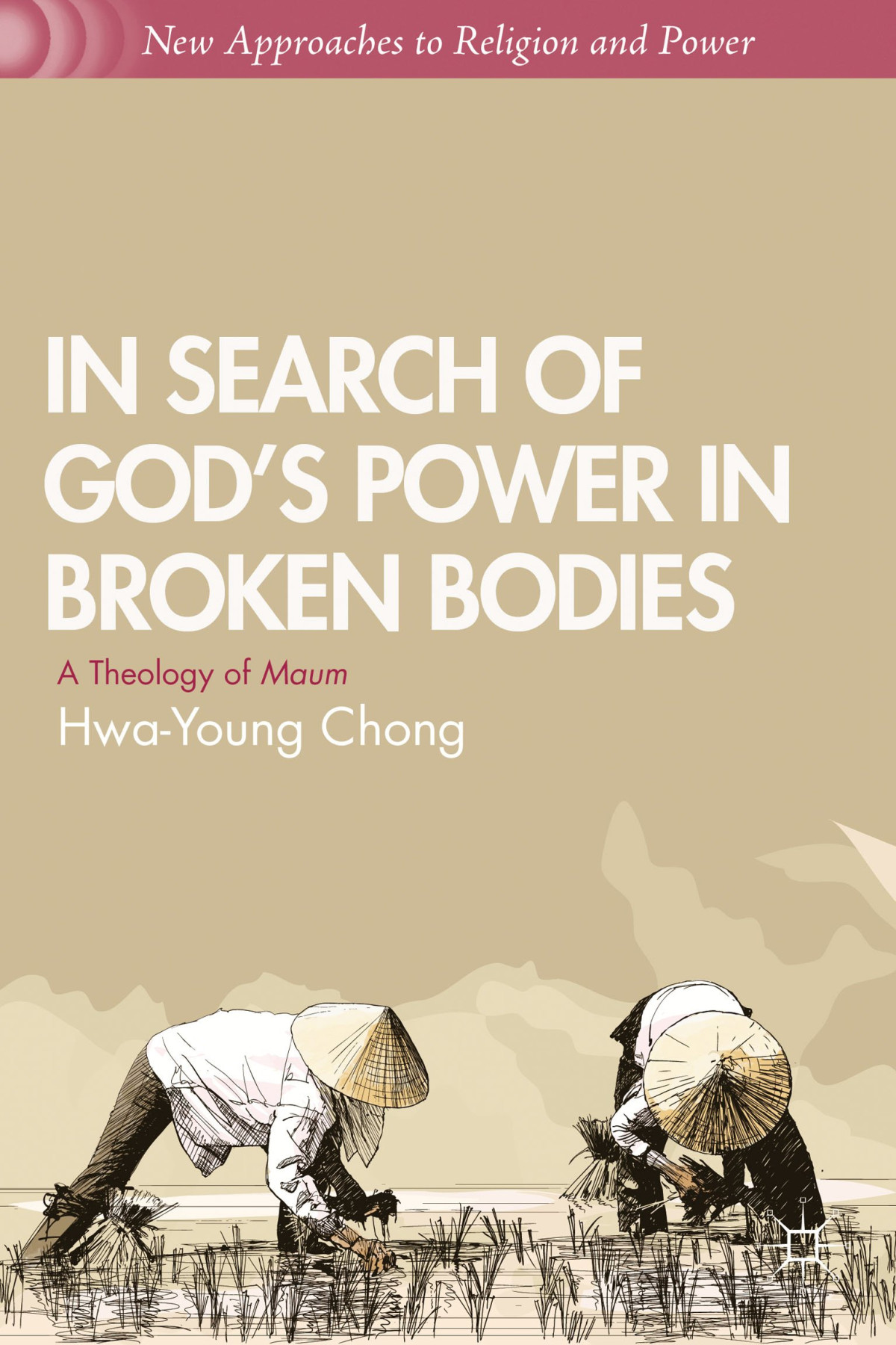 In Search Of Gods Power In Broken Bodies A Theology Of Maum Chong