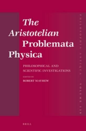The Aristotelian Problemata Physica Philosophical And Scientific Investigations Robert Mayhew Ed