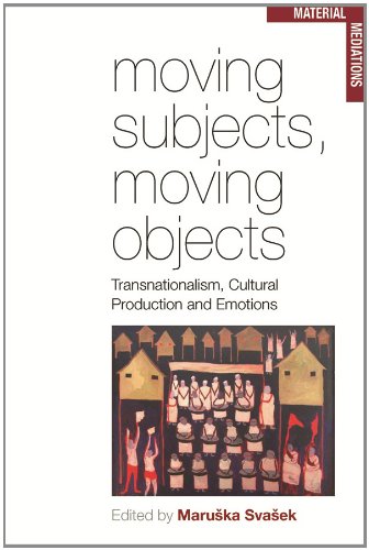 Moving Subjects Moving Objects Transnationalism Cultural Production And Emotions Maruska Svasek