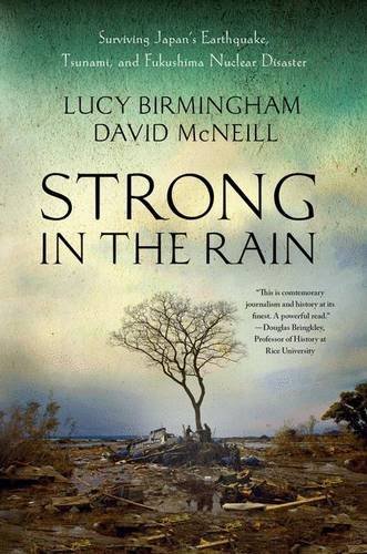 Strong In The Rain Surviving Japans Earthquake Tsunami And Fukushima Nuclear Disaster Lucy Birmingham