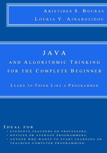 Java And Algorithmic Thinking For The Complete Beginner Learn To Think Like A Programmer Aristides S Bouras