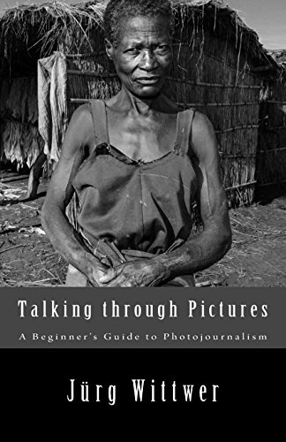 Talking Through Pictures A Beginners Guide To Photojournalism 2nd Edition Jrg Wittwer