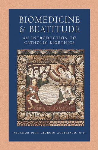 Biomedicine And Beatitude An Introduction To Catholic Bioethics Nicanor Pier Giorgio Austriaco
