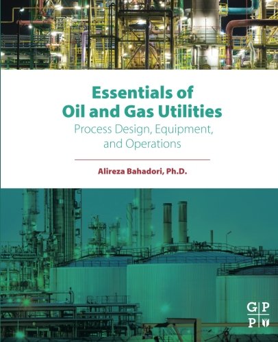 Essentials Of Oil And Gas Utilities Process Design Equipment And Operations 1st Edition Alireza Bahadori