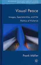 Visual Peace Images Spectatorship And The Politics Of Violence Mller