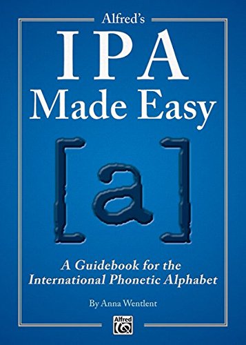 Alfreds Ipa Made Easy A Guidebook For The International Phonetic Alphabet Anna Wentlent