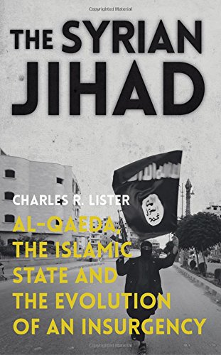 The Syrian Jihad Alqaeda The Islamic State And The Evolution Of An Insurgency 2016 1st Edition Charles R Lister