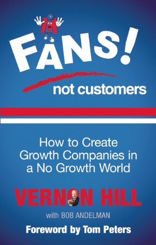 Fans Not Customers How To Create Growth Companies In A No Growth World Vernon Hill