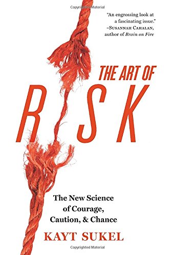The Art Of Risk The New Science Of Courage Caution And Chance Kayt Sukel