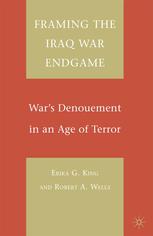 Framing The Iraq War Endgame Wars Denouement In An Age Of Terror Erika G King