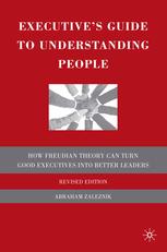 Executives Guide To Understanding People How Freudian Theory Can Turn Good Executives Into Better Leaders Abraham Zaleznik Auth