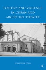 Politics And Violence In Cuban And Argentine Theater Katherine Ford Auth