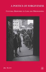 A Poetics Of Forgiveness Cultural Responses To Loss And Wrongdoing Jill Scott