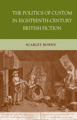 The Politics Of Custom In Eighteenthcentury British Fiction Scarlet Bowen Auth