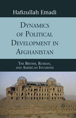 Dynamics Of Political Development In Afghanistan The British Russian And American Invasions Hafizullah Emadi Auth