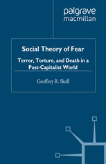 Social Theory Of Fear Terror Torture And Death In A Postcapitalist World Geoffrey R Skoll Auth