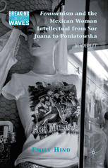 Femmenism And The Mexican Woman Intellectual From Sor Juana To Poniatowska Boob Lit Emily Hind Auth