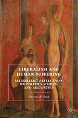 Liberalism And Human Suffering Materialist Reflections On Politics Ethics And Aesthetics Asma Abbas Auth