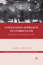 A Deleuzian Approach To Curriculum Essays On A Pedagogical Life Jason J Wallin Auth