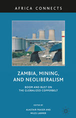 Zambia Mining And Neoliberalism Boom And Bust On The Globalized Copperbelt Alastair Fraser