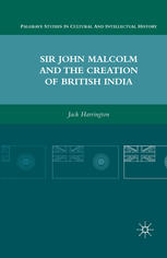 Sir John Malcolm And The Creation Of British India Jack Harrington Auth