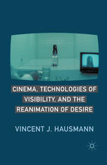 Cinema Technologies Of Visibility And The Reanimation Of Desire Vincent J Hausmann Auth