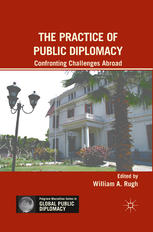 The Practice Of Public Diplomacy Confronting Challenges Abroad William A Rugh Eds