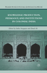 Knowledge Production Pedagogy And Institutions In Colonial India Indra Sengupta