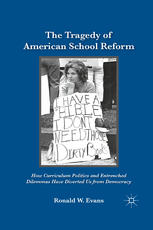 The Tragedy Of American School Reform How Curriculum Politics And Entrenched Dilemmas Have Diverted Us From Democracy Ronald W Evans Auth
