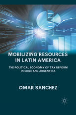 Mobilizing Resources In Latin America The Political Economy Of Tax Reform In Chile And Argentina Omar Sanchez Auth