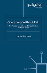 Operations Without Pain The Practice And Science Of Anaesthesia In Victorian Britain Stephanie J Snow Auth