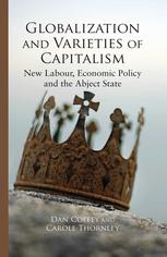 Globalization And Varieties Of Capitalism New Labour Economic Policy And The Abject State Dan Coffey