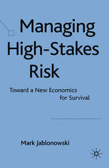 Managing Highstakes Risk Toward A New Economics For Survival Mark Jablonowski Auth