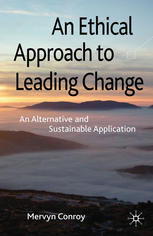 An Ethical Approach To Leading Change An Alternative And Sustainable Application Mervyn Conroy Auth