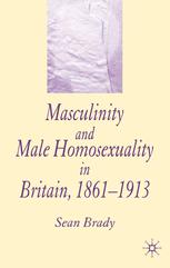 Masculinity And Male Homosexuality In Britain 18611913 1st Edition Sean Brady