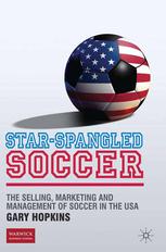 Starspangled Soccer The Selling Marketing And Management Of Soccer In The Usa Gary Hopkins Auth