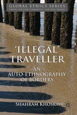 Illegal Traveller An Autoethnography Of Borders Shahram Khosravi Auth