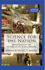 Science For The Nation Perspectives On The History Of The Science Museum Peter J T Morris Eds