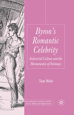 Byrons Romantic Celebrity Industrial Culture And The Hermeneutic Of Intimacy Tom Mole Auth